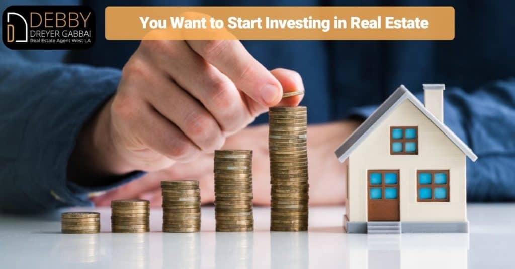 You Want to Start Investing in Real Estate